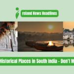 Historical Places in South India - Don’t Miss Out