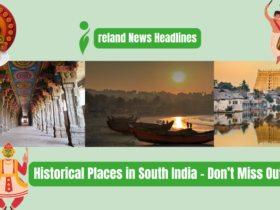 Historical Places in South India - Don’t Miss Out